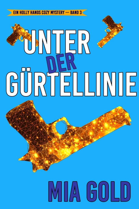 Unter der Gürtellinie (Ein Holly Hands Cozy Mystery - Band 3) -  Mia Gold