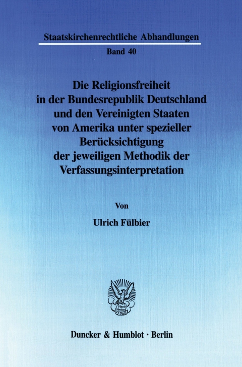 Die Religionsfreiheit in der Bundesrepublik Deutschland und den Vereinigten Staaten von Amerika unter spezieller Berücksichtigung der jeweiligen Methodik der Verfassungsinterpretation. -  Ulrich Fülbier