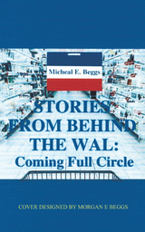 Stories from Behind the Wal: Coming Full Circle -  Micheal E. Beggs