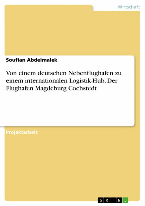 Von einem deutschen Nebenflughafen zu einem  internationalen Logistik-Hub. Der Flughafen Magdeburg Cochstedt - Soufian Abdelmalek