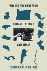 Why Don't We Drive From Portland, Oregon to Argentina? - Constance Glidden Josef