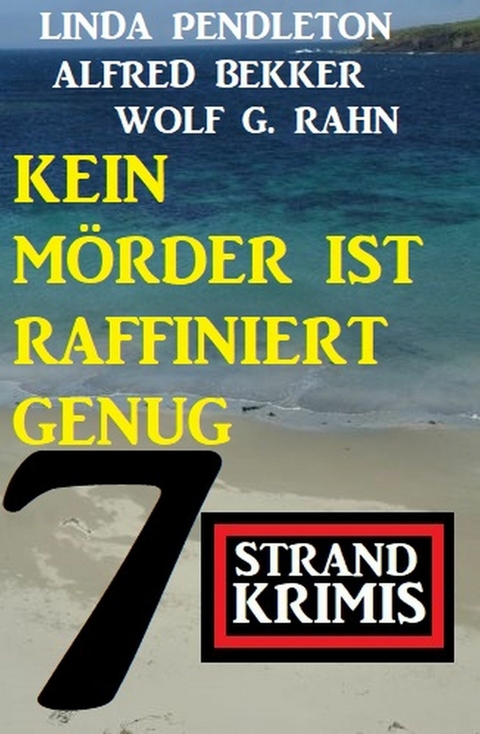 Kein Mörder ist raffiniert genug: 7 Strand Krimis -  Alfred Bekker,  Linda Pendleton,  Wolf G. Rahn