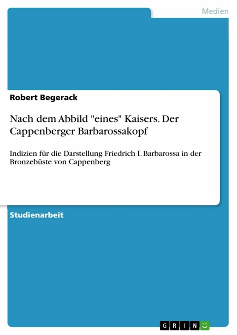 Nach dem Abbild "eines" Kaisers. Der Cappenberger Barbarossakopf - Robert Begerack