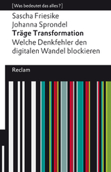 Träge Transformation. Welche Denkfehler den digitalen Wandel blockieren. [Was bedeutet das alles?] -  Sascha Friesike,  Johanna Sprondel