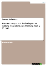 Voraussetzungen und Rechtsfolgen der Haftung wegen Firmenfortführung nach § 25 HGB - Dmytro Sedletskyy