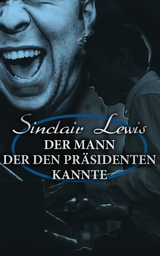 Der Mann der den Präsidenten kannte - Sinclair Lewis