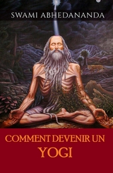 Comment devenir un Yogi (Traduit) - Swâmi Abhedânanda