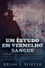 Um Estudo Em Vermelho Sangue - O Diário Secreto de Jack, o Estripador - Brian L. Porter