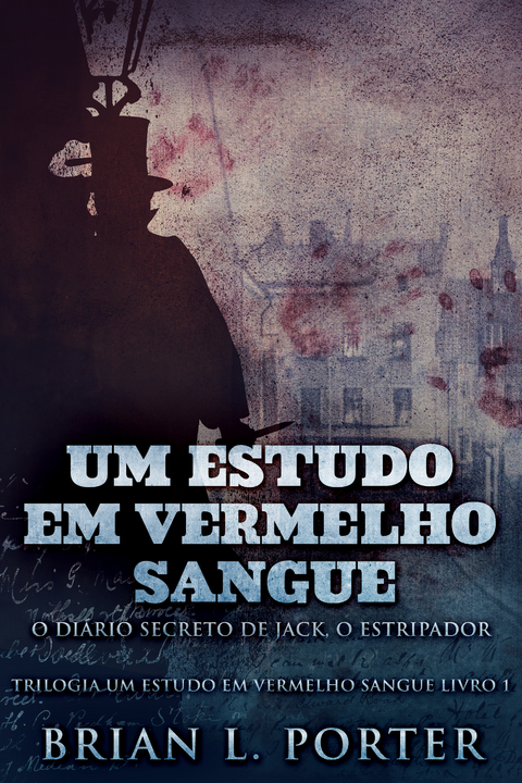 Um Estudo Em Vermelho Sangue - O Diário Secreto de Jack, o Estripador - Brian L. Porter