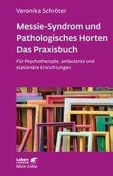 Messie-Syndrom und Pathologisches Horten - Das Praxisbuch (Leben Lernen, Bd. 332) -  Veronika Schröter