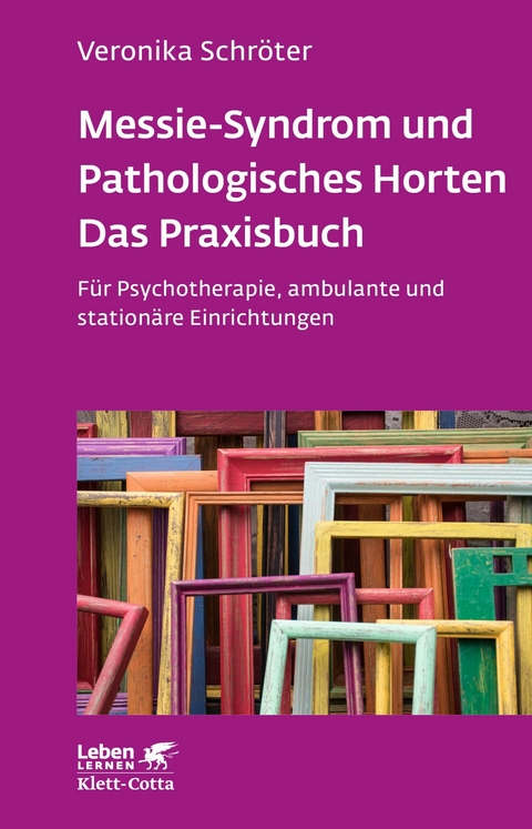 Messie-Syndrom und Pathologisches Horten - Das Praxisbuch (Leben Lernen, Bd. 332) -  Veronika Schröter