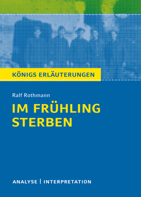 Im Frühling sterben von Ralf Rothmann. Textanalyse und Interpretation mit ausführlicher Inhaltsangabe und Abituraufgaben mit Lösungen. - Ralf Rothmann