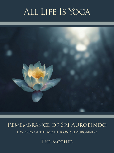 All Life Is Yoga: Remembrance of Sri Aurobindo (1) - Die (d.i. Mira Alfassa) Mutter