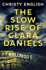 The Slow Rise Of Clara Daniels - Christy English