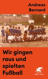 Wir gingen raus und spielten Fußball -  Andreas Bernard