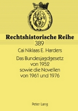 Das Bundesjagdgesetz von 1952 sowie die Novellen von 1961 und 1976 - Cai Niklaas Harders