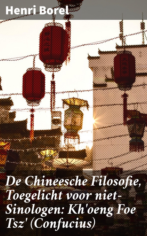 De Chineesche Filosofie, Toegelicht voor niet-Sinologen: Kh'oeng Foe Tsz' (Confucius) - Henri Borel