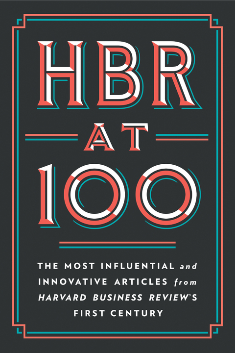 HBR at 100 - Harvard Business Review, Michael E. Porter, Clayton M. Christensen, W. Chan Kim, Renee A. Mauborgne