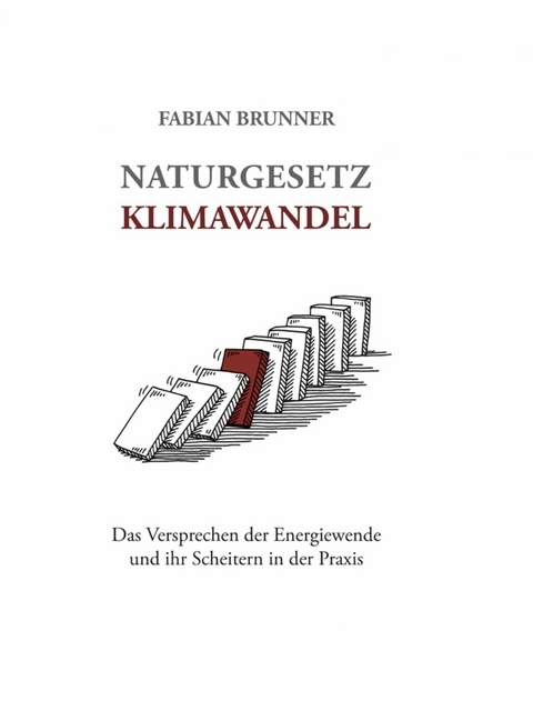 Naturgesetz Klimawandel – Das Versprechen der Energiewende und ihr Scheitern in der Praxis - Fabian Brunner