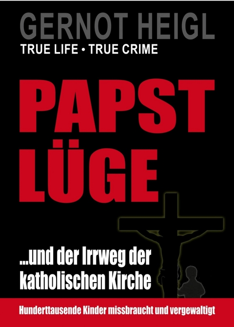 Papst-Lüge ...und der Irrweg der katholischen Kirche -  Gernot Heigl