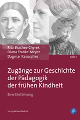 Zugänge zur Geschichte der Pädagogik der frühen Kindheit - Rita Braches-Chyrek, Diana Franke-Meyer, Dagmar Kasüschke