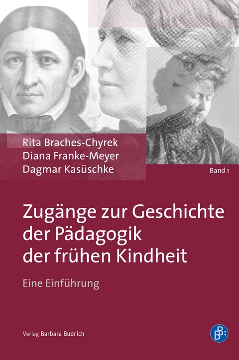 Zugänge zur Geschichte der Pädagogik der frühen Kindheit - Rita Braches-Chyrek, Diana Franke-Meyer, Dagmar Kasüschke