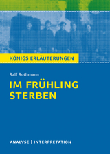 Im Frühling sterben von Ralf Rothmann. Textanalyse und Interpretation mit ausführlicher Inhaltsangabe und Abituraufgaben mit Lösungen. - Ralf Rothmann