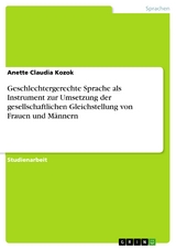 Geschlechtergerechte Sprache als Instrument zur Umsetzung der gesellschaftlichen Gleichstellung von Frauen und Männern - Anette Claudia Kozok