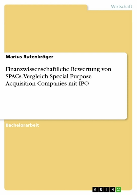 Finanzwissenschaftliche Bewertung von SPACs. Vergleich Special Purpose Acquisition Companies mit IPO - Marius Rutenkröger