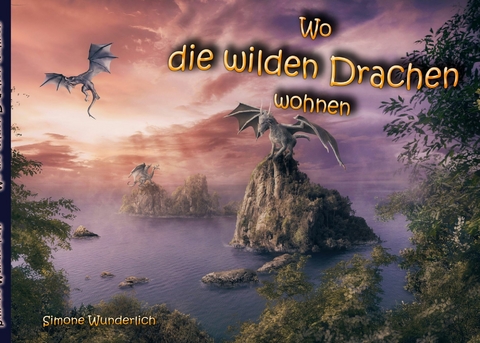 Wo die wilden Drachen wohnen -  Simone Wunderlich