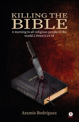 Killing the Bible: A warning to all religious people of the world 2 Peter:3 -  Aramis Rodriguez