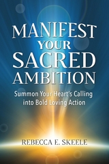 Manifest Your Sacred Ambition - Rebecca E Skeele