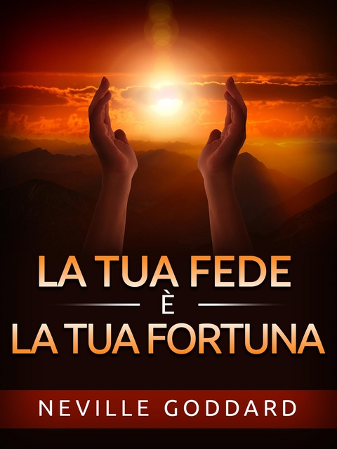 La tua Fede è la tua Fortuna (Tradotto) - Neville Goddard