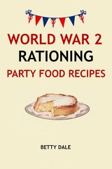 World War 2 Rationing Party Food Recipes - Betty Dale