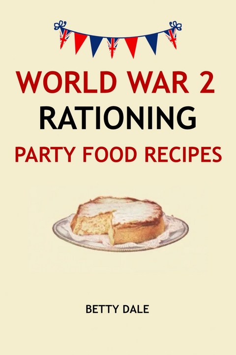 World War 2 Rationing Party Food Recipes - Betty Dale