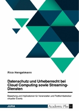 Datenschutz und Urheberrecht bei Cloud Computing sowie Streaming-Diensten. Bewertung und Implikationen für Veranstalter und Plattformbetreiber virtueller Events - Rico Hengstmann