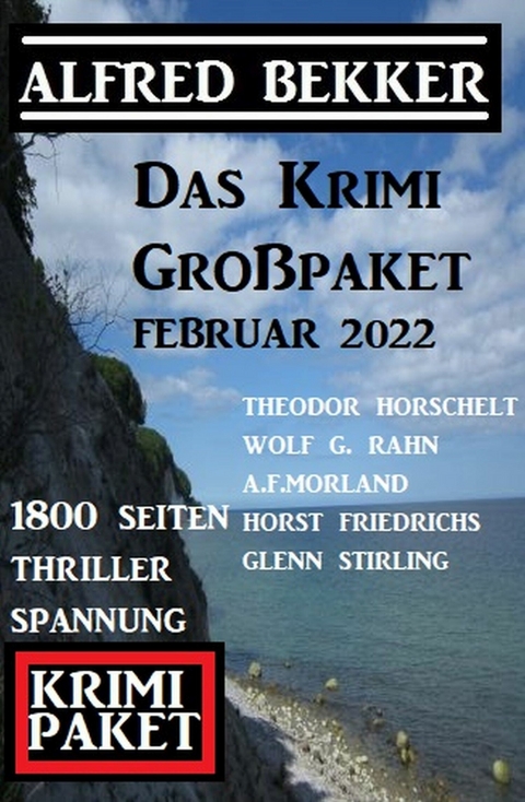 Das tolle Krimi Großpaket Februar 2022: 1800 Seiten Thriller Spannung -  Alfred Bekker,  Wolf G. Rahn,  Theodor Horschelt,  A. F. Morland,  Horst Friedrichs,  Glenn Stirling