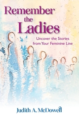 Remember the Ladies--Uncover the Stories from Your Feminine Line - Judith A McDowell