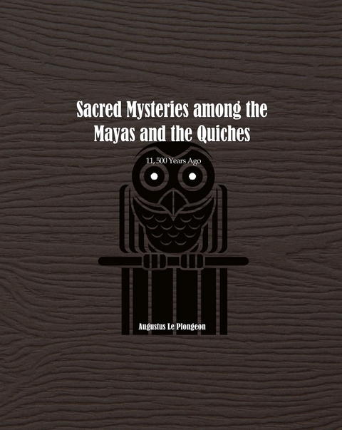 Sacred Mysteries among the Mayas and the Quiches - 11, 500 Years Ago -  Augustus Plongeon