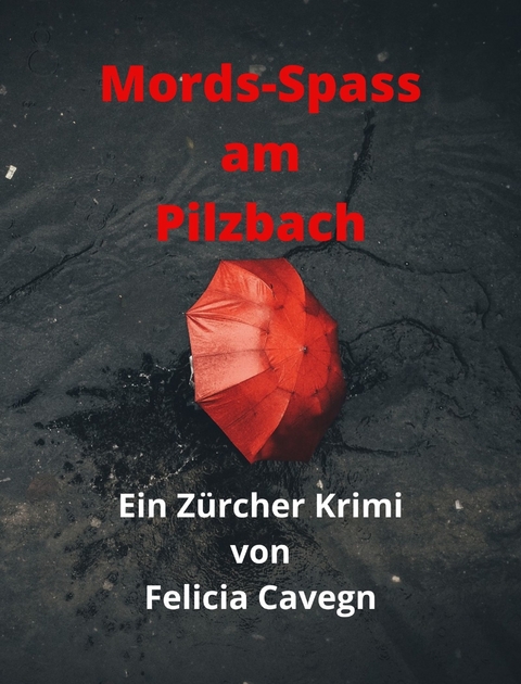 Mords-Spass am Pilzbach - Felicia Cavegn