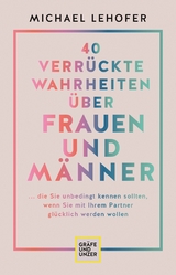 40 verrückte Wahrheiten über Frauen und Männer - Prof. Dr. Michael Lehofer