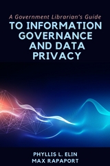 A Government Librarian’s Guide to Information Governance and Data Privacy - Phyllis L. Elin, Max Rapaport