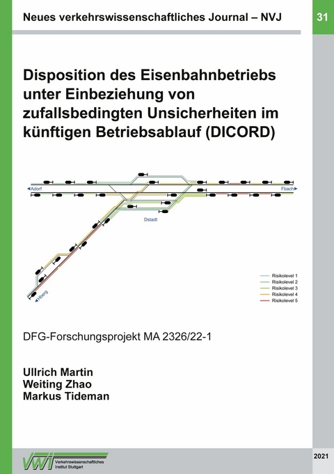 Disposition des Eisenbahnbetriebs unter Einbeziehung von zufallsbedingten Unsicherheiten im künftigen Betriebsablauf (DICORD) -  Prof. Dr.-Ing. Ullrich Martin,  Dr.-Ing. Weiting Zhao,  Markus Tideman,  M.Sc.