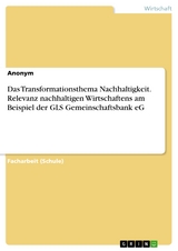 Das Transformationsthema Nachhaltigkeit. Relevanz nachhaltigen Wirtschaftens am Beispiel der GLS Gemeinschaftsbank eG