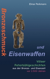 Bronzeschmuck und Eisenwaffen - Elmar Perkmann