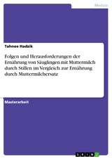 Folgen und Herausforderungen der Ernährung von Säuglingen mit Muttermilch durch Stillen im Vergleich zur Ernährung durch Muttermilchersatz - Tahnee Hadzik