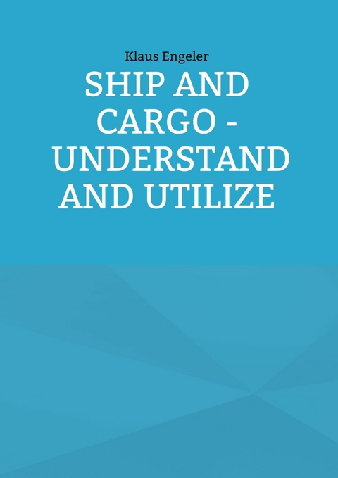 Ship and Cargo - Understand and Utilize -  Klaus Engeler