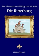 Die Abenteuer von Philipp und Victoria - Die Ritterburg - Philipp Schwalb