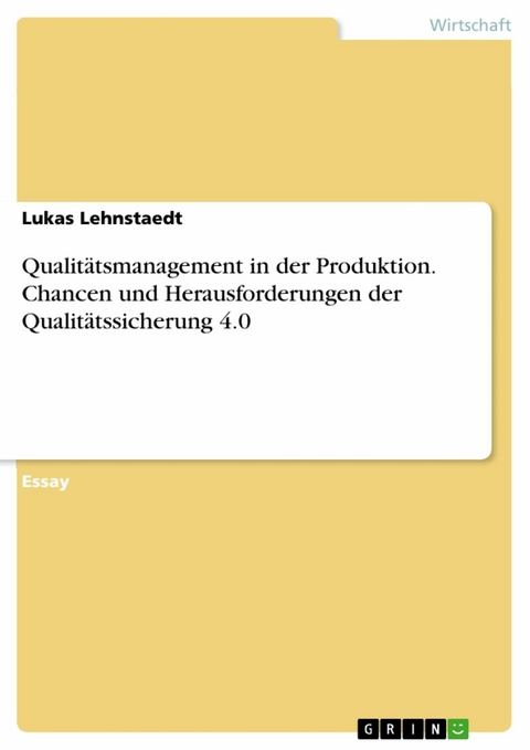 Qualitätsmanagement in der Produktion. Chancen und Herausforderungen der Qualitätssicherung 4.0 - Lukas Lehnstaedt