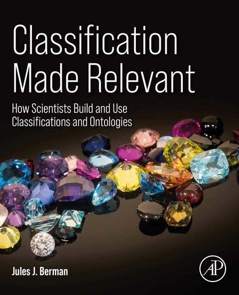 Classification Made Relevant -  Jules J. Berman